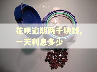 花呗逾期两千块钱,一天利息多少