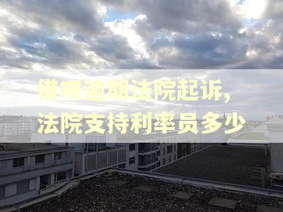 借呗逾期法院起诉,法院支持利率员多少 借呗逾期法院起诉,法院支持利率员多少