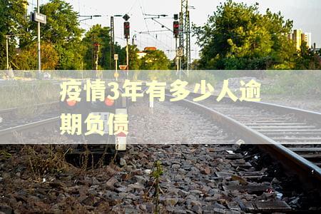 疫情3年有多少人逾期负债