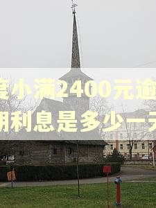 度小满2400元逾期利息是多少一天