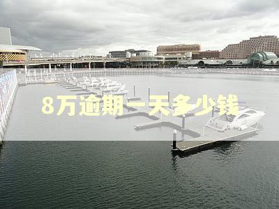 8万逾期一天多少钱