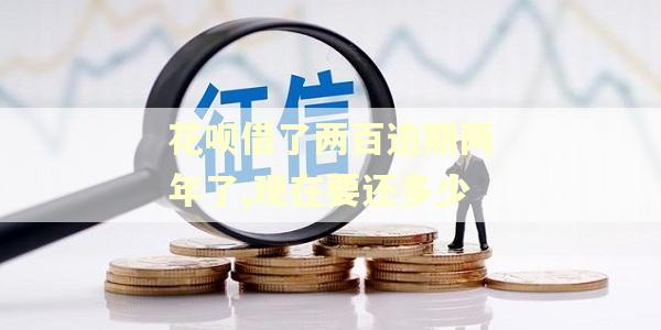 花呗借了两百逾期两年了,现在要还多少
