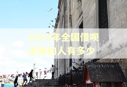 2023年全国借呗逾期的人有多少