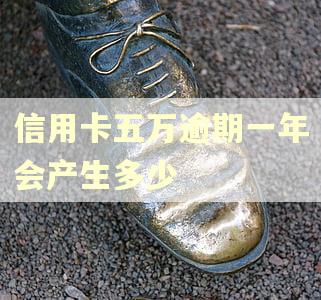 信用卡五万逾期一年会产生多少
