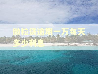 微粒贷逾期一万每天多少利息