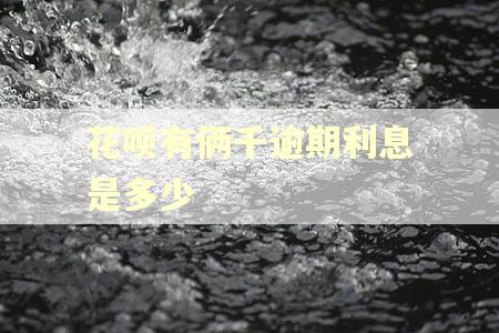 花呗有俩千逾期利息是多少