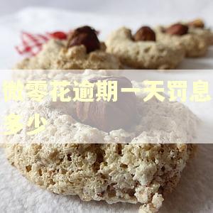 微零花逾期一天罚息多少