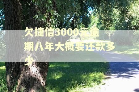 欠捷信3000元逾期八年大概要还款多少