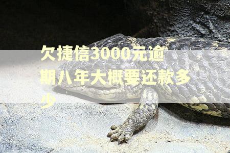 欠捷信3000元逾期八年大概要还款多少