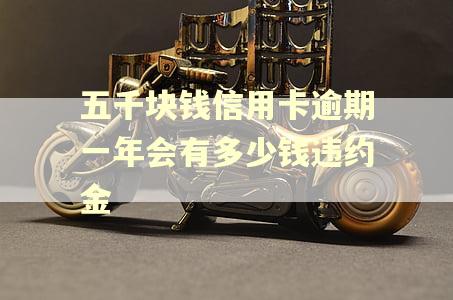 五千块钱信用卡逾期一年会有多少钱违约金