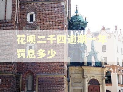 花呗二千四逾期一年罚息多少 花呗二千四逾期一年罚息多少