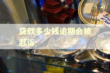 贷款多少钱逾期会被起诉