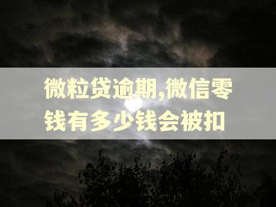 微粒贷逾期,微信零钱有多少钱会被扣