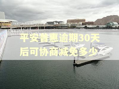 平安普惠逾期30天后可协商减免多少 平安普惠逾期30天后可协商减免多少