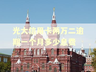 光大信用卡两万二逾期一个月多少息费
