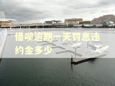 借呗逾期一天罚息违约金多少