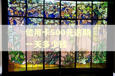 信用卡500元逾期一天多少钱