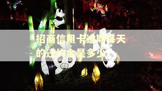 招商信用卡逾期每天的违约金是多少