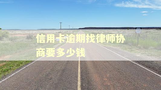 信用卡逾期找律师协商要多少钱