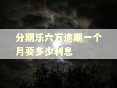 分期乐六万逾期一个月要多少利息