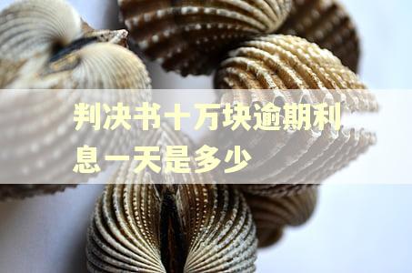 判决书十万块逾期利息一天是多少