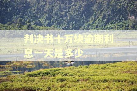 判决书十万块逾期利息一天是多少