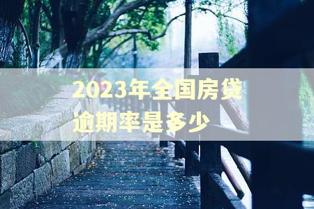 2023年全国房贷逾期率是多少