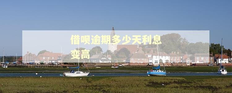借呗逾期多少天利息变高 借呗逾期多少天利息变高