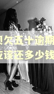 花呗欠五十逾期4年后应该还多少钱