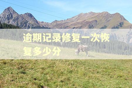 逾期记录修复一次恢复多少分