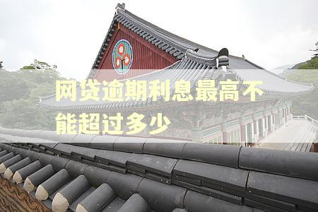 网贷逾期利息最高不能超过多少 网贷逾期利息最高不能超过多少