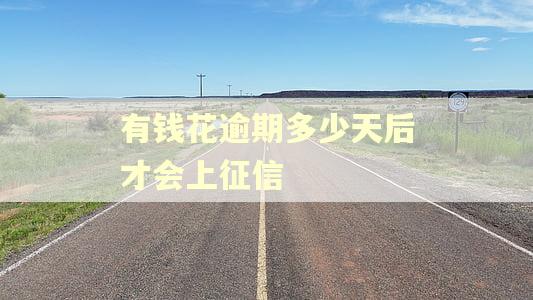 有钱花逾期多少天后才会上征信 有钱花逾期多少天后才会上征信