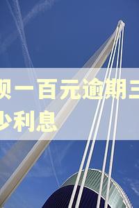 花呗一百元逾期三年多少利息
