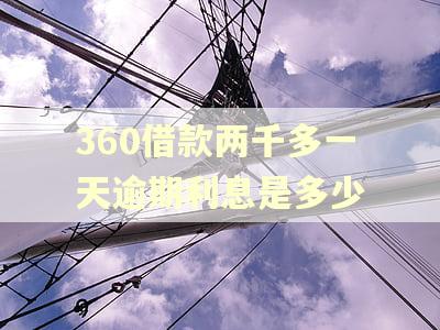360借款两千多一天逾期利息是多少 360借款两千多一天逾期利息是多少