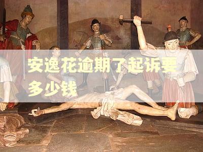 安逸花逾期了起诉要多少钱