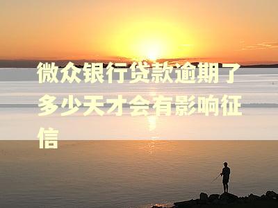 微众银行贷款逾期了多少天才会有影响征信