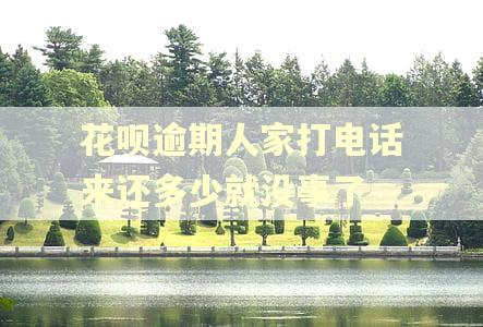 花呗逾期人家打电话来还多少就没事了