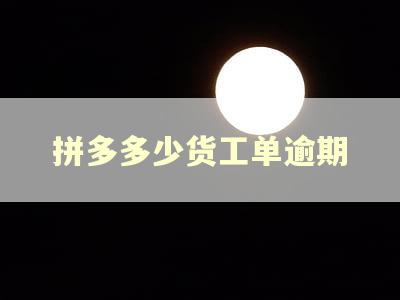 拼多多少货工单逾期