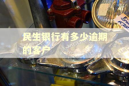 民生银行有多少逾期的客户 民生银行有多少逾期的客户