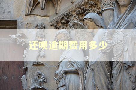 还呗逾期费用多少