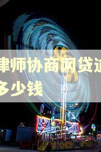 请律师协商网贷逾期要多少钱