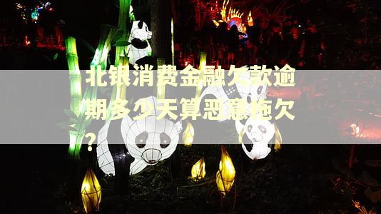 北银消费金融欠款逾期多少天算恶意拖欠?