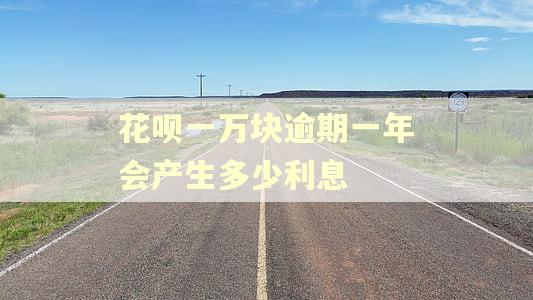 花呗一万块逾期一年会产生多少利息