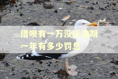 借呗有一万没还逾期一年有多少罚息