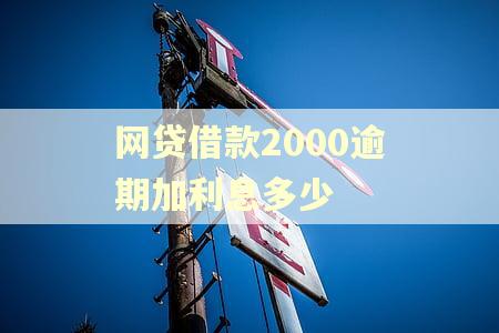 网贷借款2000逾期加利息多少