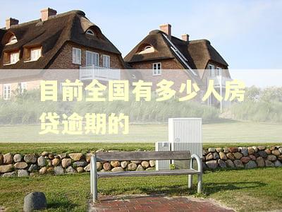 目前全国有多少人房贷逾期的 目前全国有多少人房贷逾期的