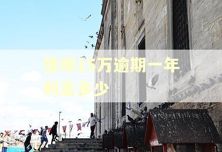 借呗15万逾期一年利息多少