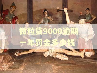 微粒贷9000逾期一年罚金多少钱