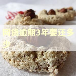 网货逾期3年要还多少