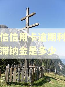 中信信用卡逾期利息和滞纳金是多少